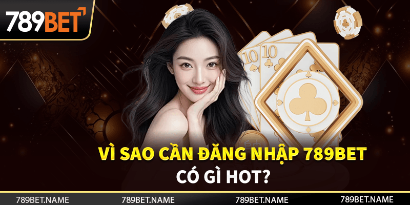 Vì sao cần phải thực hiện thao tác đăng nhập 789BET?